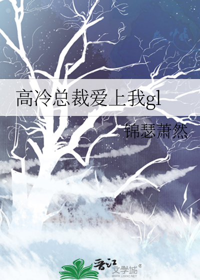 高冷总裁爱上我gl》锦瑟萧然1033_晋江文学城_【原创小说|纯爱小说】