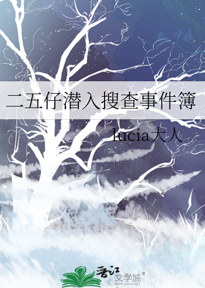 二五仔潜入搜查事件簿 Lucia大人 衍生小说 纯爱小说 晋江文学城