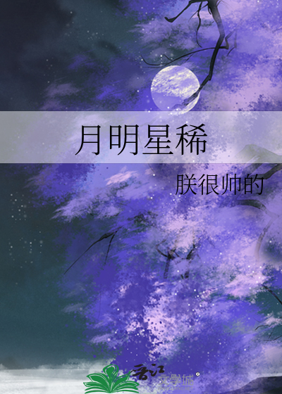 月明星稀 朕很帅的 原创小说 言情小说 晋江文学城