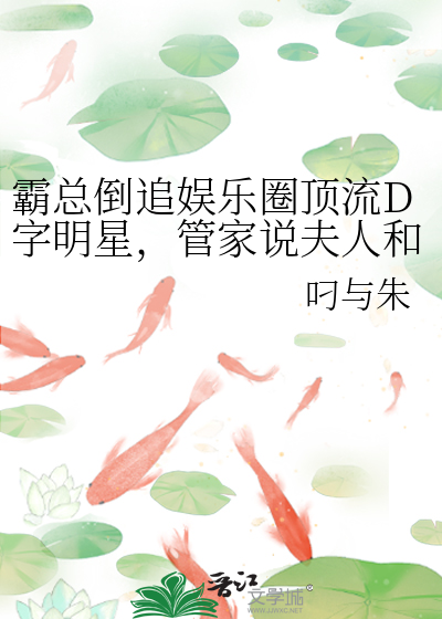 霸总倒追娱乐圈顶流D字明星，管家说夫人和您对手订婚了