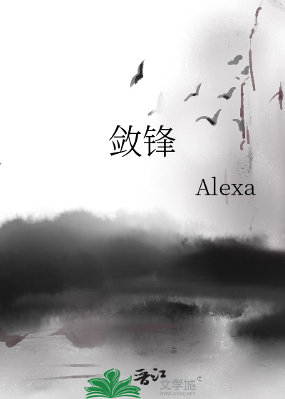 敛锋》Alexa_晋江文学城_【原创小说|纯爱小说】