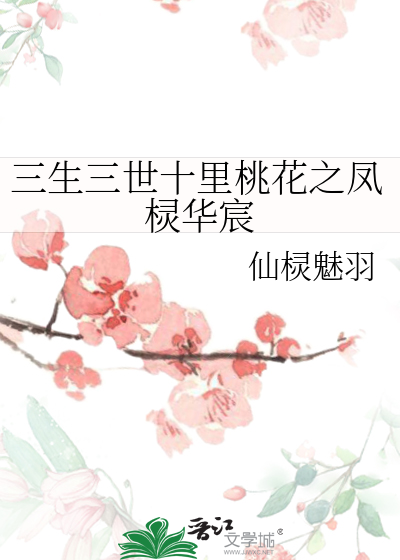 三生三世十里桃花之凤棂华宸》仙棂魅羽_晋江文学城_【衍生小说|言情小说】