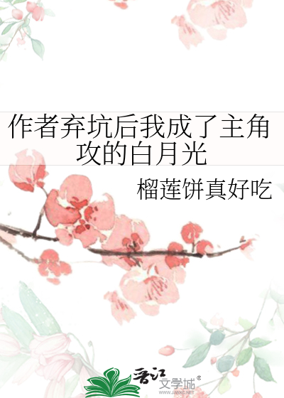 作者弃坑后我成了主角攻的白月光