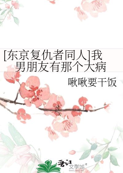 [东京复仇者同人]我男朋友有那个大病