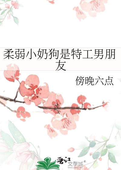 柔弱小奶狗是特工男朋友