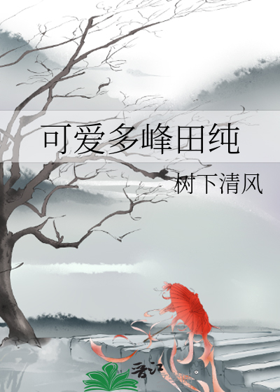 可爱多峰田纯 树下清风 衍生小说 言情小说 晋江文学城