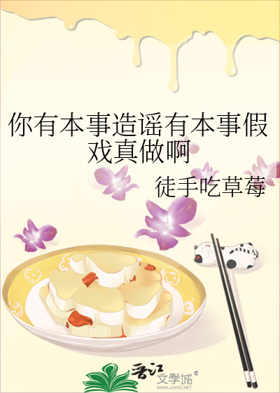 你有本事造谣有本事假戏真做啊