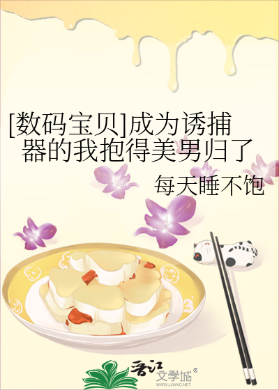[数码宝贝]成为诱捕器的我抱得美男归了