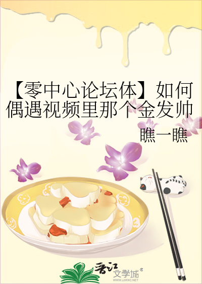 零中心论坛体】如何偶遇视频里那个金发帅哥？》瞧一瞧_晋江文学