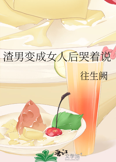渣男变成女人后哭着说