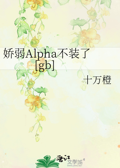 娇弱Alpha不装了[女A男O]