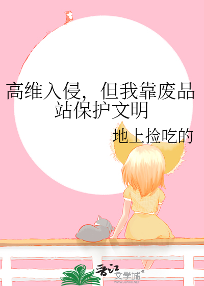 高维入侵，但我靠废品站保护文明