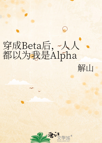 穿成Beta后，人人都以为我是Alpha