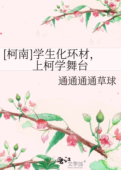 [柯南]学生化环材，上柯学舞台