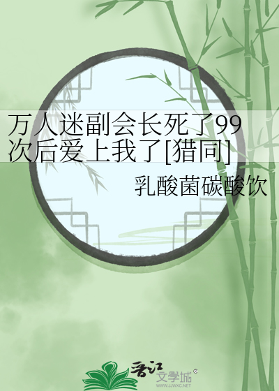 万人迷副会长死了99次后爱上我了[猎同]