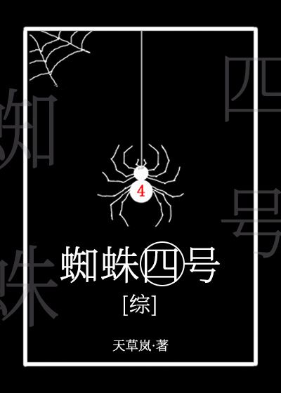 《[綜]蜘蛛四號》_言情小說_都市言情小說_免費言情小說在線閱讀_晉江