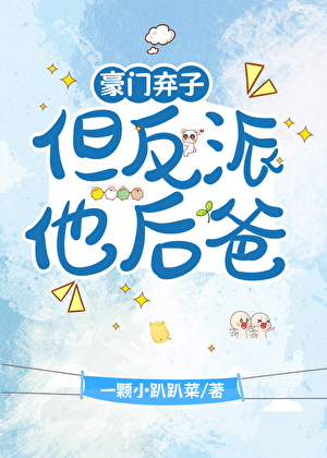 豪门弃子，但反派他后爸